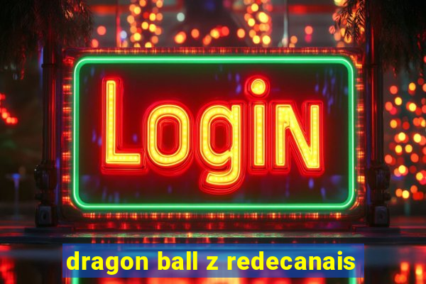 dragon ball z redecanais